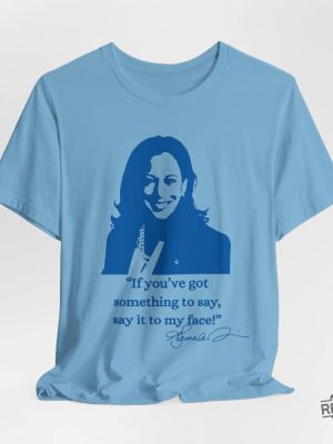 If Youve Got Something To Say Say It To My Face Shirt Harris Say It To My Face Shirt revetee 3