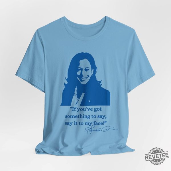 If Youve Got Something To Say Say It To My Face Shirt Harris Say It To My Face Shirt revetee 3