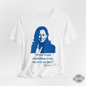 If Youve Got Something To Say Say It To My Face Shirt Harris Say It To My Face Shirt revetee 4