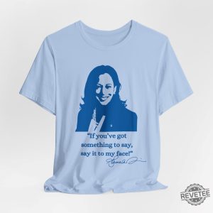 If Youve Got Something To Say Say It To My Face Shirt Harris Say It To My Face Shirt revetee 6