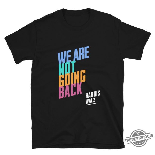 Kamala Harris Tim Walz T Shirt We Are Not Going Back Shirt Tim And Kamala Shirt Kamala 2024 Unisex T Shirt trendingnowe 2