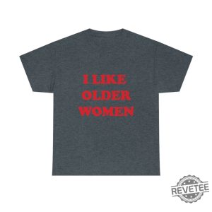 I Like Older Women Shirt I Like Older Women Tshirt revetee 5