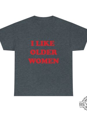 I Like Older Women Shirt I Like Older Women Tshirt revetee 5