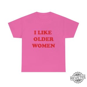 I Like Older Women Shirt I Like Older Women Tshirt revetee 7