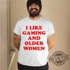 I Like Gaming And Older Woman Shirt I Like Older Women Shirt revetee 1