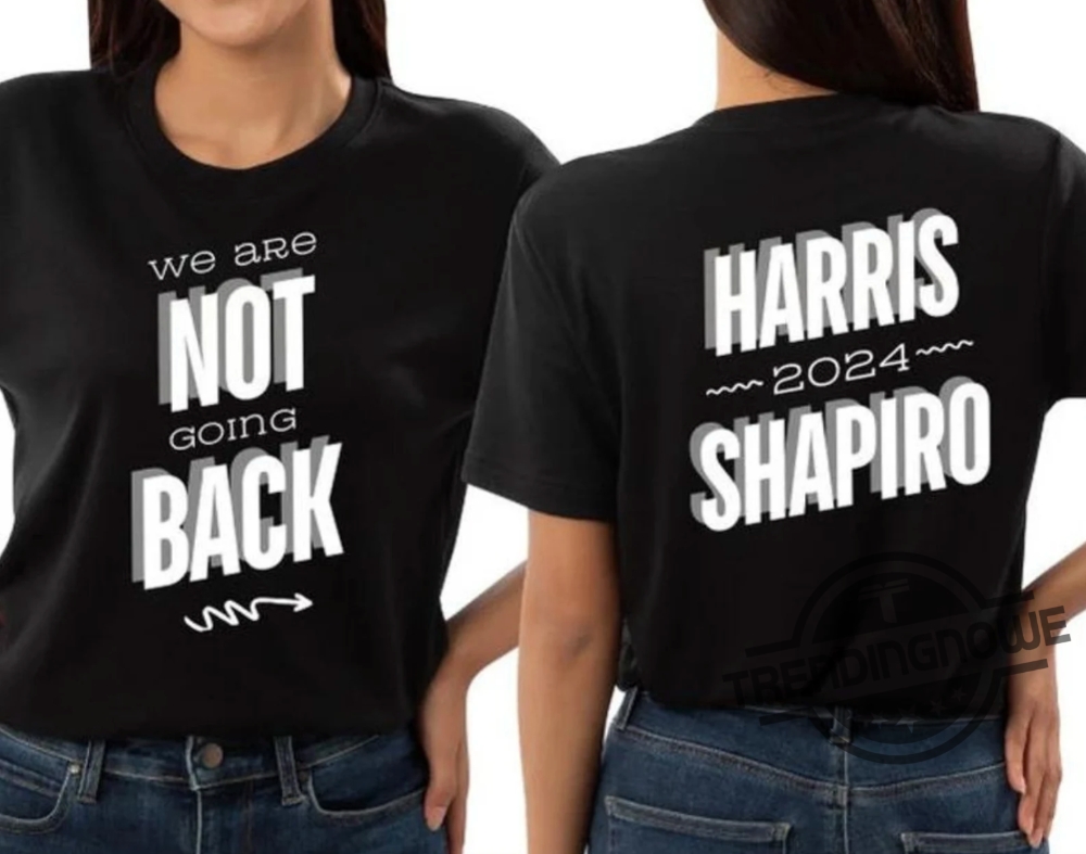 Harris Shapiro 24 Shirt Kamala Harris Josh Shapiro T Shirt We Are Not Going Back Shirt Josh Kamala Shirt Kamala 2024 Shirt