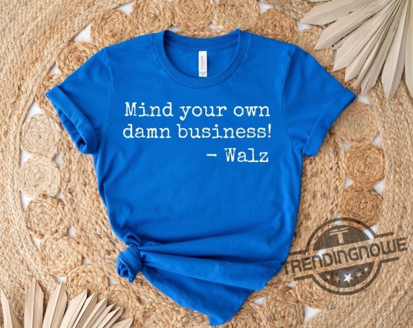 Mind Your Own Damn Business Shirt Harris Walz 2024 T Shirt Walz Shirt Democrat Shirt Vote Blue Feminist Shirt Harris Walz 2024 Tee trendingnowe 1