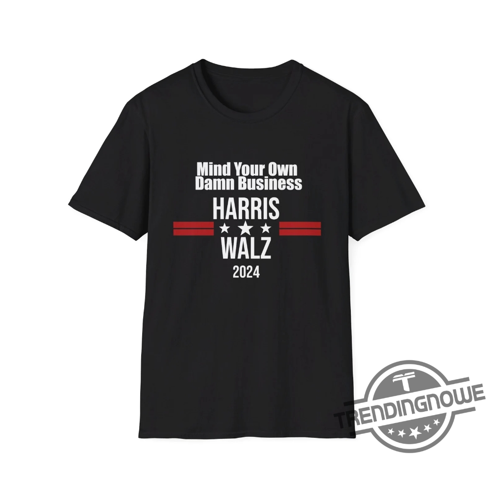 Harris Walz Shirt Mind Your Own Damn Business Kamala Harris Tim Walz Shirt Tim Walz T Shirt Vote For Harris Walz 2024 Shirt