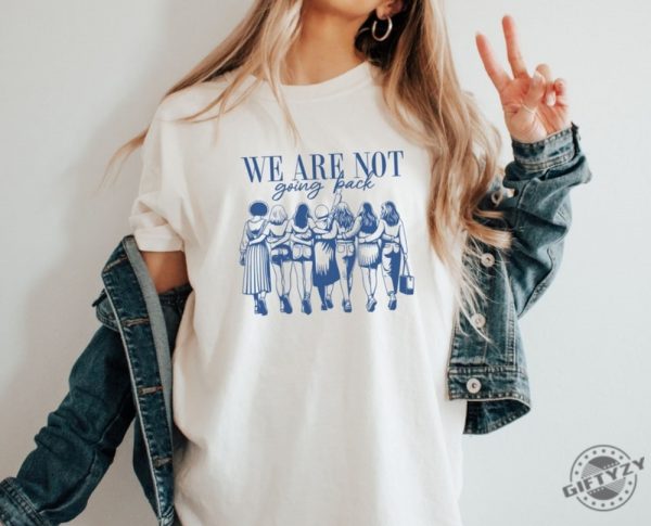 We Are Not Going Back Shirt Vote Kamala Harris Sweatshirt Empowered Women Hoodie Feminism Tshirt Vote Women Democratic Election 2024 Shirt giftyzy 1