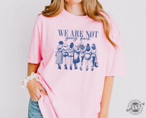 We Are Not Going Back Shirt Vote Kamala Harris Sweatshirt Empowered Women Hoodie Feminism Tshirt Vote Women Democratic Election 2024 Shirt giftyzy 4