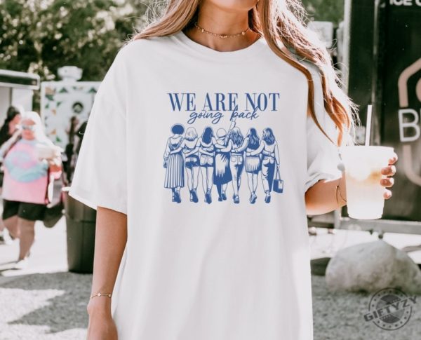 We Are Not Going Back Shirt Vote Kamala Harris Sweatshirt Empowered Women Hoodie Feminism Tshirt Vote Women Democratic Election 2024 Shirt giftyzy 7