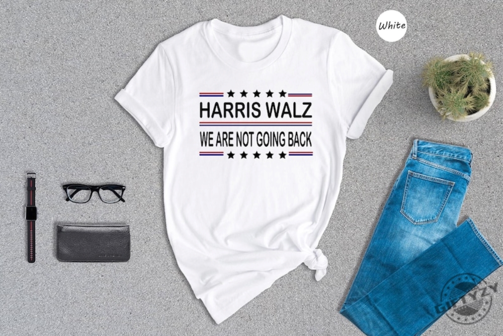 Harris Walz 2024 Shirt We Are Not Going Back Sweatshirt Kamala Harris Hoodie Tim Walz Tshirt Vote Kamala Madam President Shirt