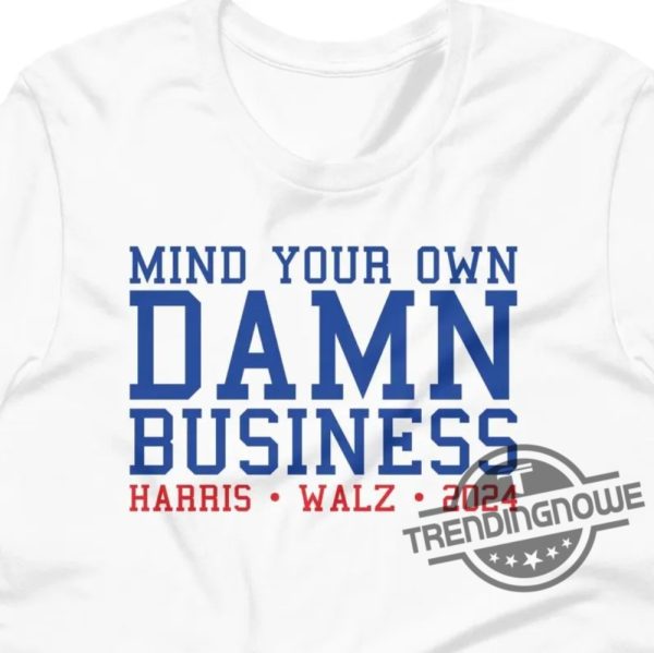 Mind Your Own Damn Business Shirt Vote Blue Shirt Harris Walz T Shirt Sweatshirt Hoodie Mind Your Own Business Shirt trendingnowe 1