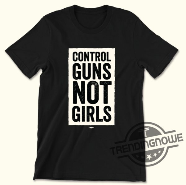 Control Guns Not Girls Shirt Harris Walz 2024 Shirt Kamala Harris T Shirt Kamala Harris Campaign Shirt Harris Victory Fund trendingnowe 1