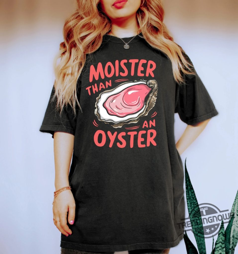 Moister Than An Oyster Shirt Retro Funny Graphic Tee Unique Humor T Shirt Cool Gift Idea Trendy Casual Wear Fun Apparel Tshirt trendingnowe 1