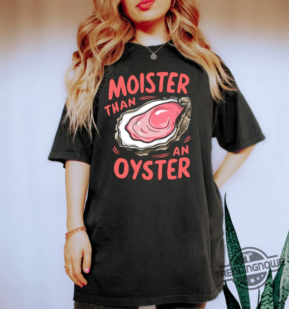 Moister Than An Oyster Shirt Retro Funny Graphic Tee Unique Humor T Shirt Cool Gift Idea Trendy Casual Wear Fun Apparel Tshirt