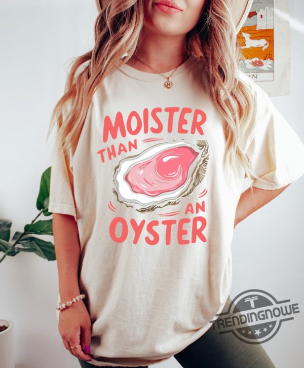 Moister Than An Oyster Shirt Retro Funny Graphic Tee Unique Humor T Shirt Cool Gift Idea Trendy Casual Wear Fun Apparel Tshirt trendingnowe 2