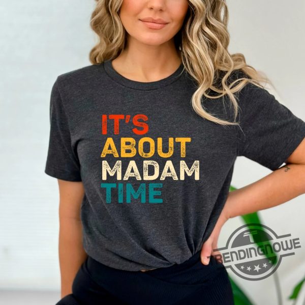 Its About Madam Time Shirt Kamala Harris 2024 Shirt Vote Shirt Madam President Shirt Feminist Shirt Im Speaking Shirt trendingnowe 1