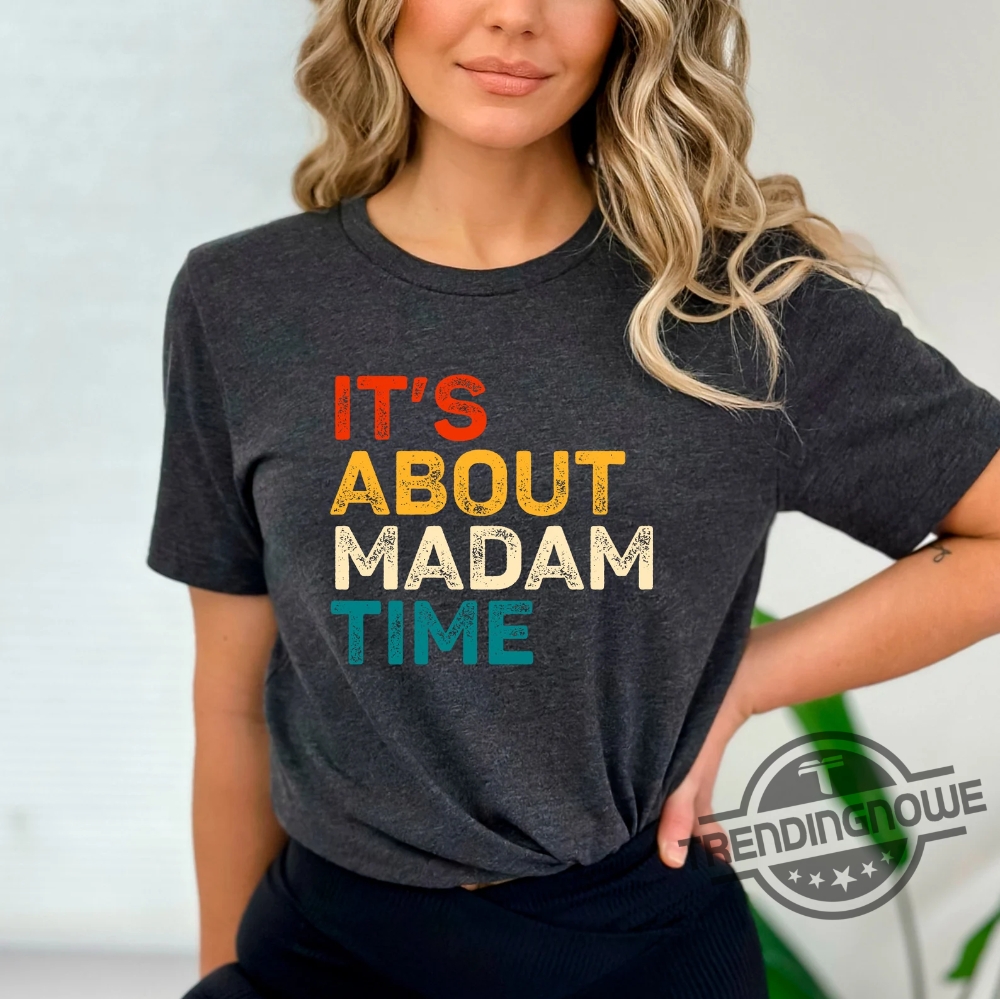 Its About Madam Time Shirt Kamala Harris 2024 Shirt Vote Shirt Madam President Shirt Feminist Shirt Im Speaking Shirt