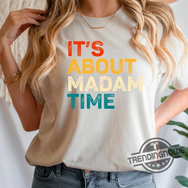 Its About Madam Time Shirt Kamala Harris 2024 Shirt Vote Shirt Madam President Shirt Feminist Shirt Im Speaking Shirt trendingnowe 3