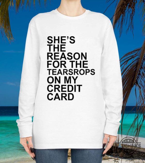 shes the reason for teardrops on my credit card shirt for taylor swift fans swifties gift laughinks 3