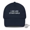 I Am Like Other Girls Hat trendingnowe 1