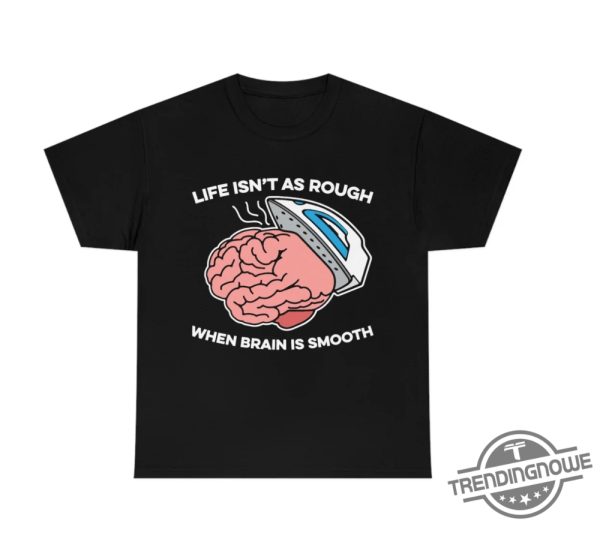 Life Isnt As Rough When Brain Is Smooth Shirt trendingnowe 1