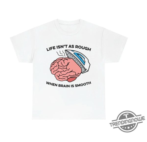 Life Isnt As Rough When Brain Is Smooth Shirt trendingnowe 2