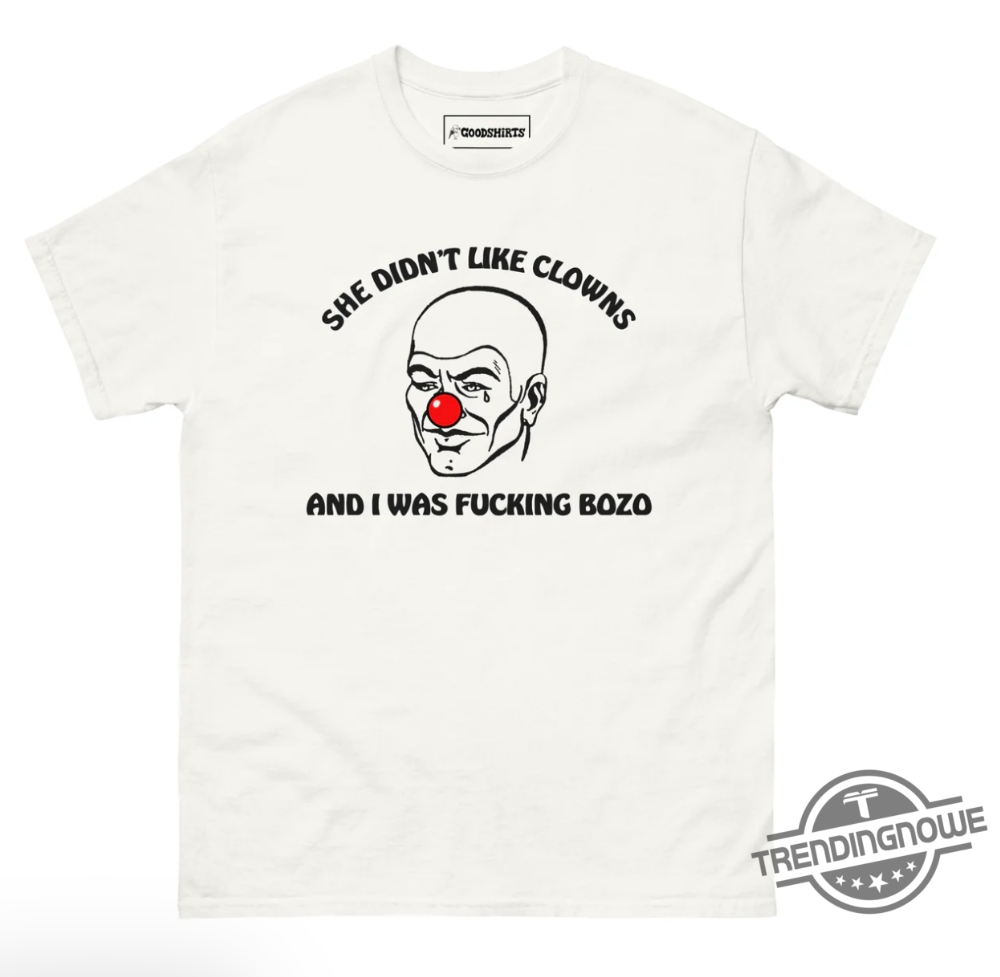 She Didnt Like Clowns And I Was Fucking Bozo Shirt