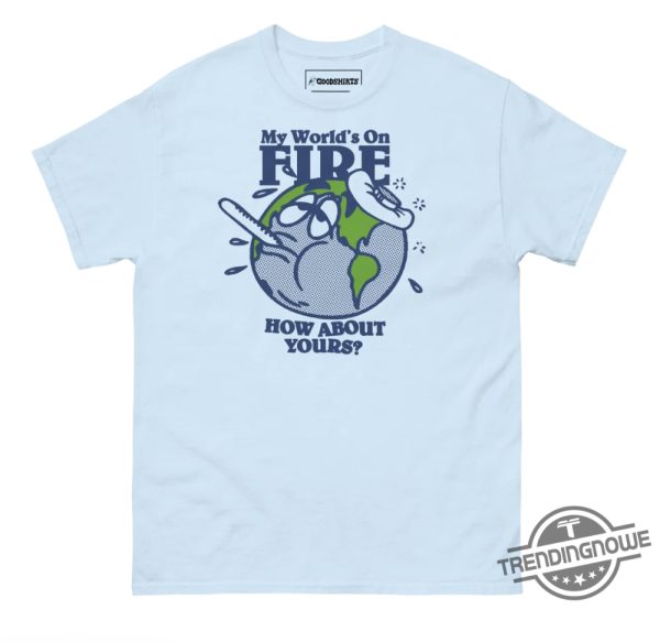 My Worlds On Fire How About Yours Shirt Sweatshirt Hoodie trendingnowe 1