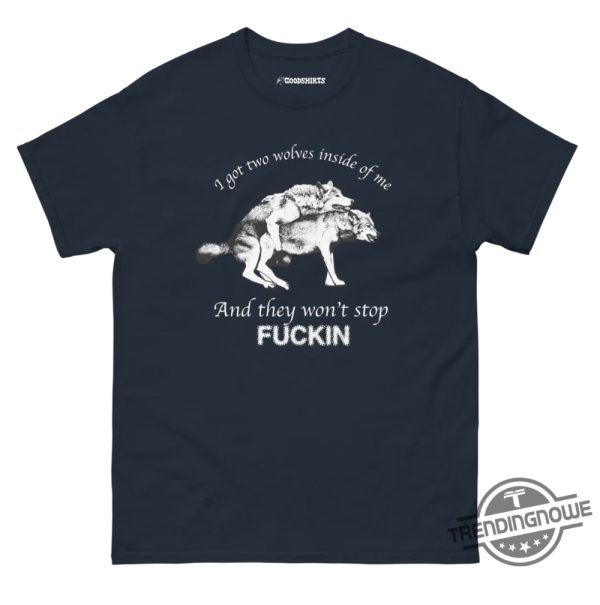 I Got Two Wolves Inside Me Shirt I Got Two Wolves Inside Me And They Wont Stop Fucking T Shirt Wolves Shirt trendingnowe 1