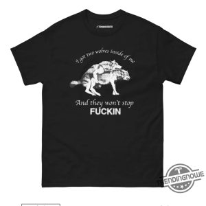 I Got Two Wolves Inside Me Shirt I Got Two Wolves Inside Me And They Wont Stop Fucking T Shirt Wolves Shirt trendingnowe 2