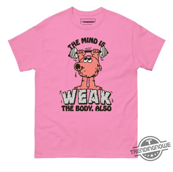 The Mind Is Weak Shirt The Mind Is Weak The Body Also T Shirt trendingnowe 2