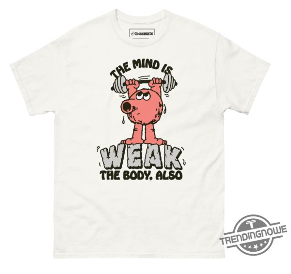 The Mind Is Weak Shirt The Mind Is Weak The Body Also T Shirt trendingnowe 3