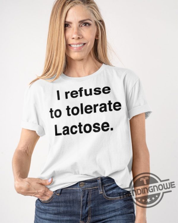 I Refuse To Tolerate Lactose Shirt Sweatshirt Hoodie trendingnowe 1