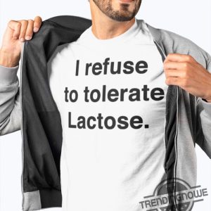 I Refuse To Tolerate Lactose Shirt Sweatshirt Hoodie trendingnowe 2