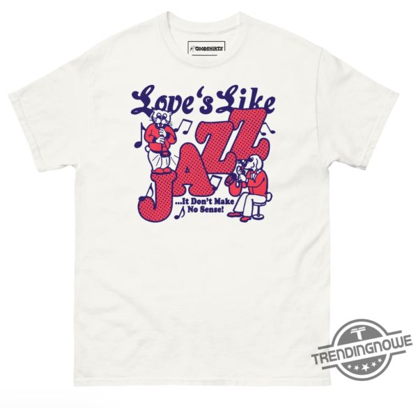 Love's Like Jazz It Don't Make No Sense Shirt