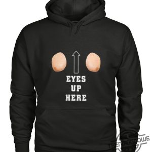 Eyes Up Here Shirt Sweatshirt Hoodie trendingnowe 2