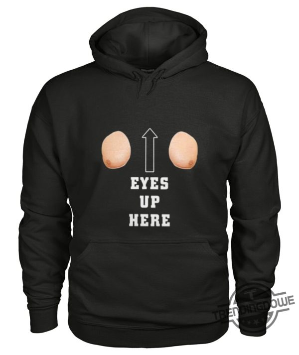 Eyes Up Here Shirt Sweatshirt Hoodie trendingnowe 2