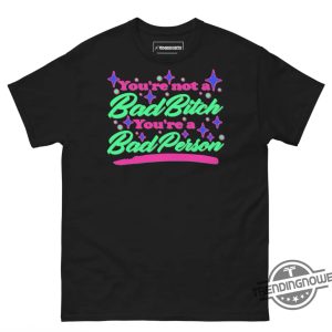 Youre Not A Bad Bitch Shirt Youre Not A Bad Bitch Youre A Bad Person T Shirt trendingnowe 3