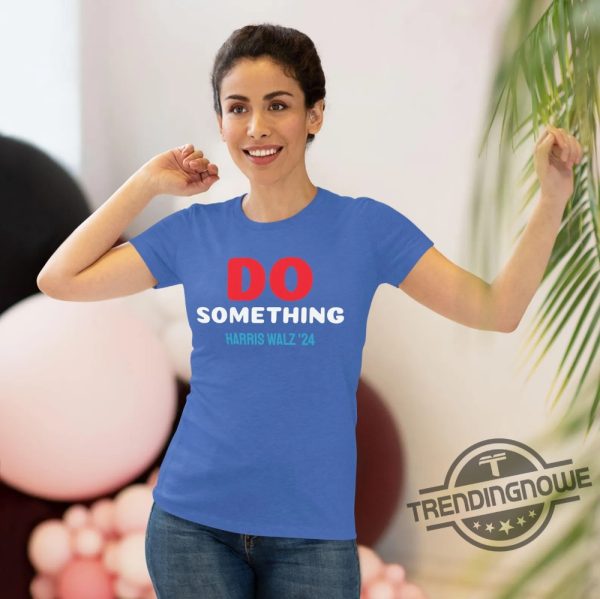 Do Something T Shirt Harris Walz Shirt 2024 Pro Democracy T Shirt Michelle Obama Shirt Do Something Shirt Obama Shirt trendingnowe 3