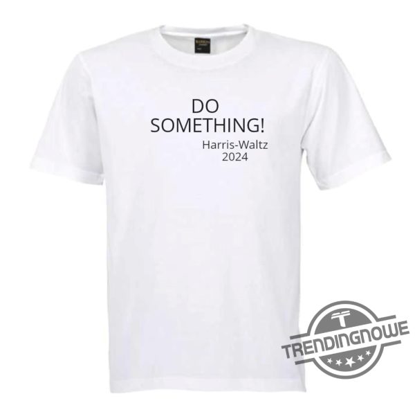 Harris 2024 Do Something Shirt Kamala T Shirt Harris Walz Shirt 2024 Michelle Obama Shirt Do Something T Shirt Obama Shirt trendingnowe 1