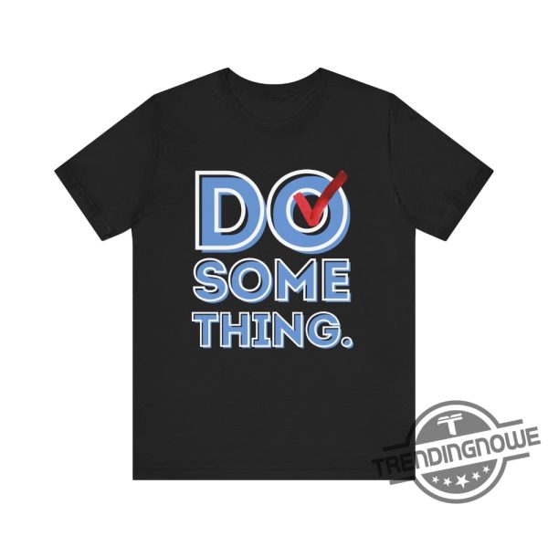 Do Something Shirt V3 Kamala T Shirt Harris Walz Shirt 2024 Michelle Obama Shirt Do Something T Shirt Obama Shirt trendingnowe 3