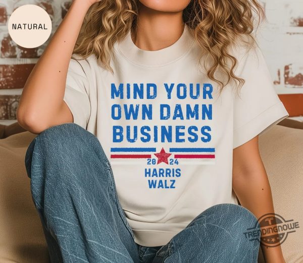 Mind Your Own Damn Business Shirt Democrat Party Tim Walz Shirt Kamala Harris 2024 Presidential Campaign T Shirt trendingnowe 1