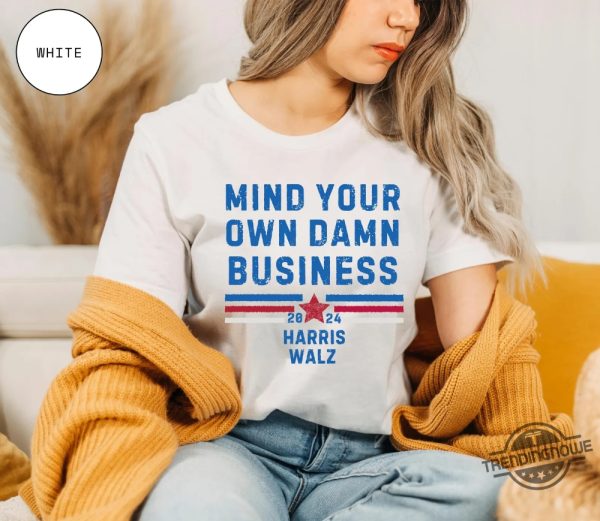 Mind Your Own Damn Business Shirt Democrat Party Tim Walz Shirt Kamala Harris 2024 Presidential Campaign T Shirt trendingnowe 2