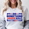 Do Something Shirt Do Something Harris Walz Kamala Harris 2024 T Shirt Vote Presidential Election Sweatshirt trendingnowe 1