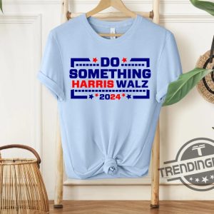 Do Something Shirt Do Something Harris Walz Kamala Harris 2024 T Shirt Vote Presidential Election Sweatshirt trendingnowe 3