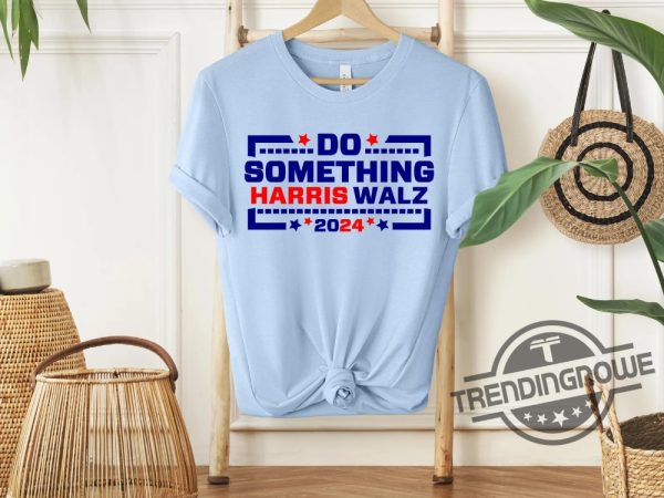 Do Something Shirt Do Something Harris Walz Kamala Harris 2024 T Shirt Vote Presidential Election Sweatshirt trendingnowe 3