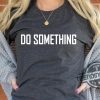 Do Something Shirt 2024 Do Something Harris Walz Kamala Harris 2024 T Shirt Vote Presidential Election Sweatshirt trendingnowe 1