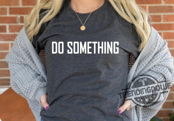 Do Something Shirt 2024 Do Something Harris Walz Kamala Harris 2024 T Shirt Vote Presidential Election Sweatshirt trendingnowe 1